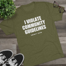 Load image into Gallery viewer, I VIOLATE COMMUNITY GUIDELINES Men&#39;s Tri-Blend Crew Tee